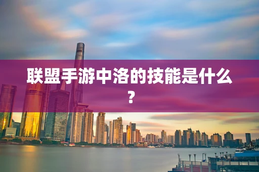联盟手游中洛的技能是什么？