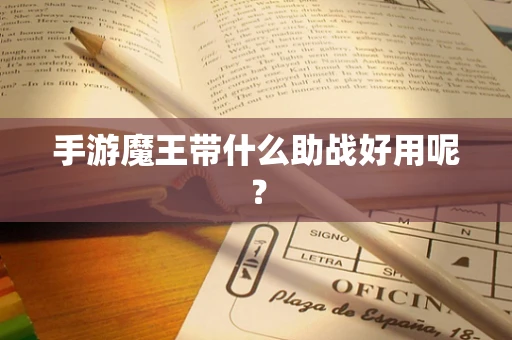 手游魔王带什么助战好用呢？