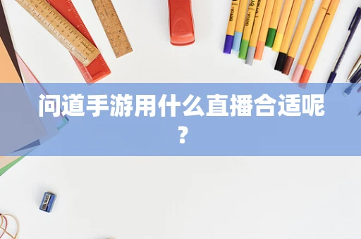 问道手游用什么直播合适呢？