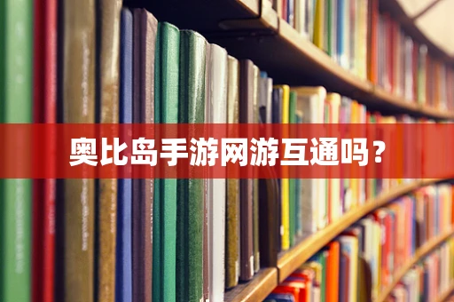奥比岛手游网游互通吗？