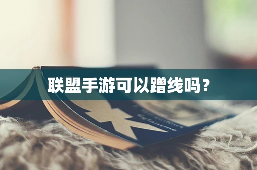 联盟手游可以蹭线吗？