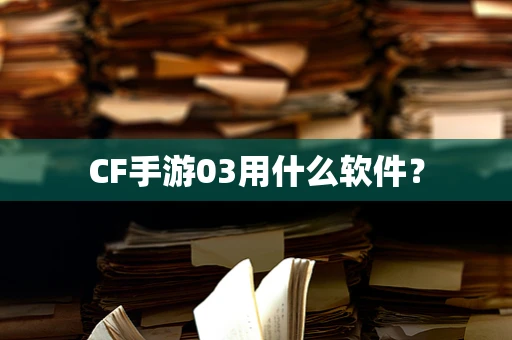 CF手游03用什么软件？