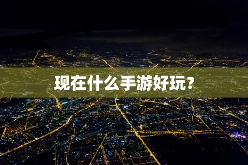 现在什么手游好玩？