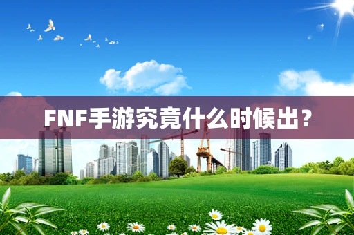 FNF手游究竟什么时候出？