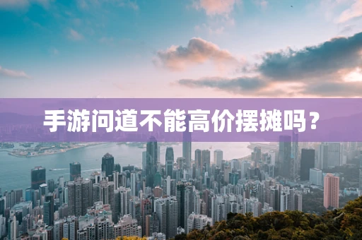 手游问道不能高价摆摊吗？