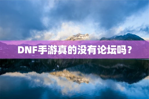 DNF手游真的没有论坛吗？