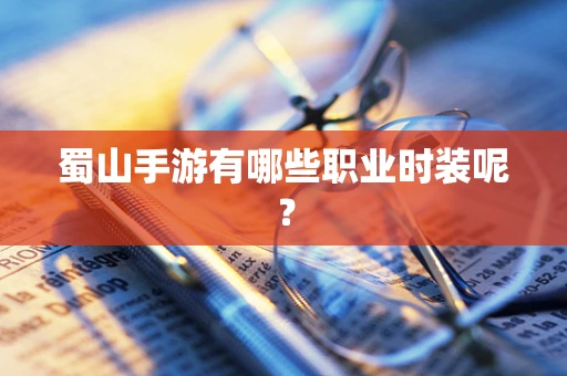 蜀山手游有哪些职业时装呢？
