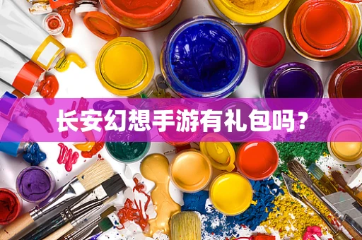 长安幻想手游有礼包吗？
