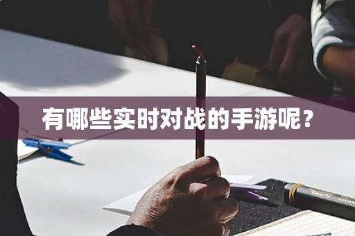 有哪些实时对战的手游呢？