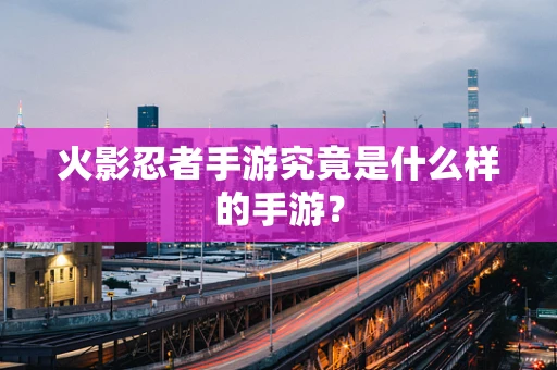 火影忍者手游究竟是什么样的手游？