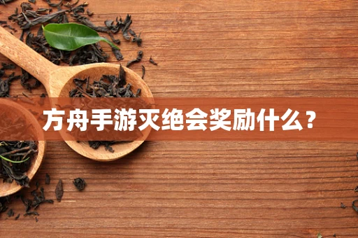 方舟手游灭绝会奖励什么？