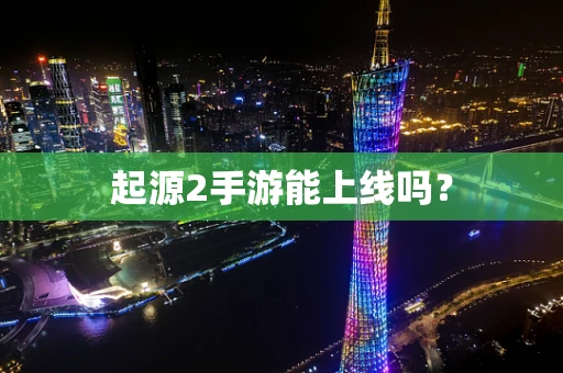 起源2手游能上线吗？