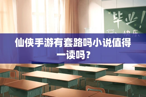 仙侠手游有套路吗小说值得一读吗？