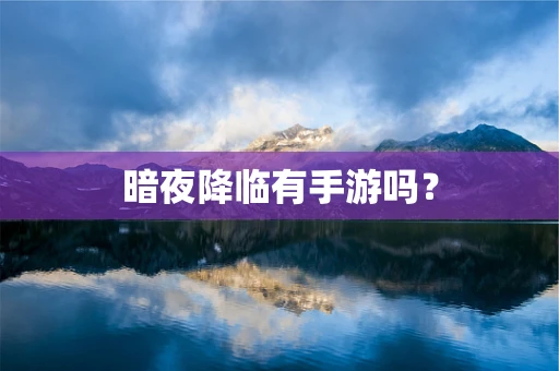 暗夜降临有手游吗？