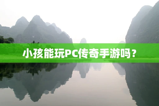 小孩能玩PC传奇手游吗？