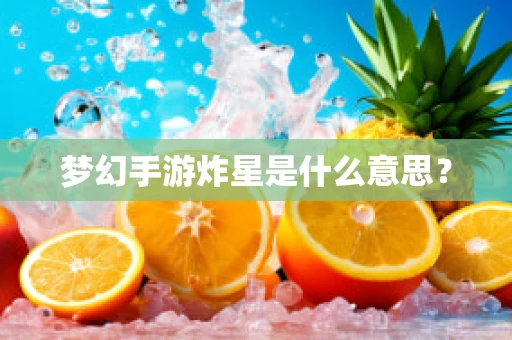 梦幻手游炸星是什么意思？