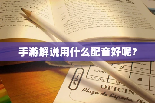手游解说用什么配音好呢？