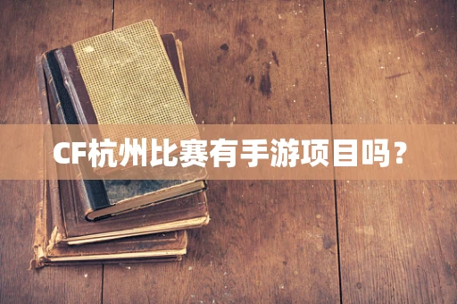 CF杭州比赛有手游项目吗？