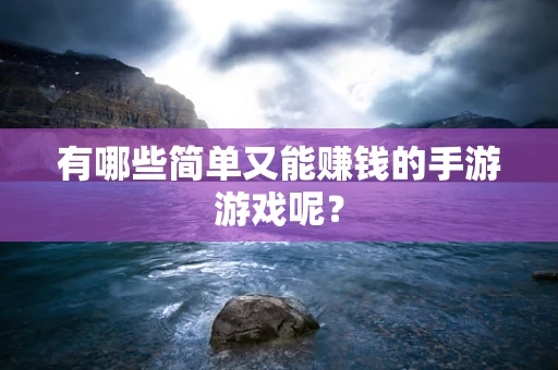 有哪些简单又能赚钱的手游游戏呢？