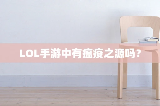 LOL手游中有瘟疫之源吗？