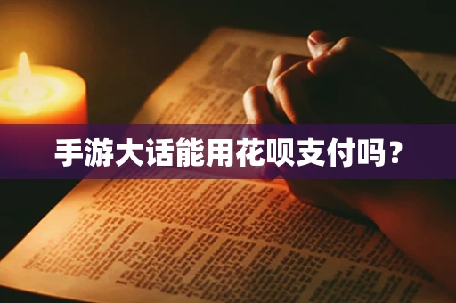 手游大话能用花呗支付吗？