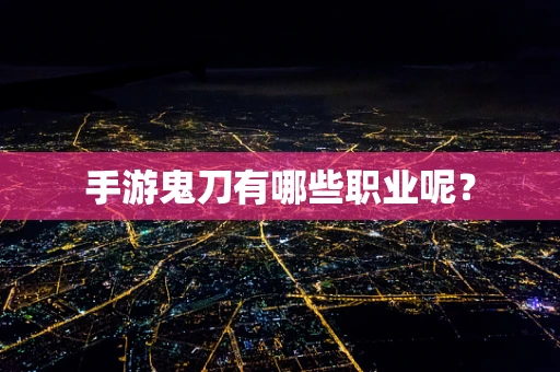 手游鬼刀有哪些职业呢？