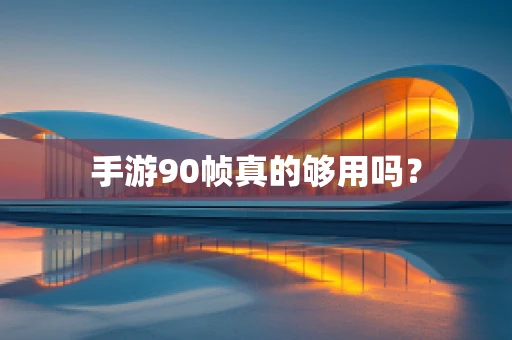 手游90帧真的够用吗？