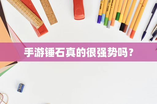 手游锤石真的很强势吗？