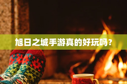 旭日之城手游真的好玩吗？