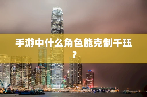 手游中什么角色能克制千珏？