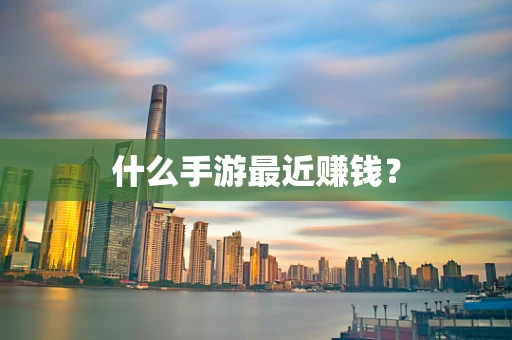 什么手游最近赚钱？