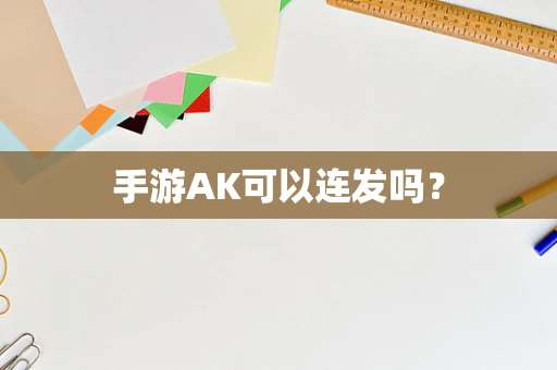 手游AK可以连发吗？