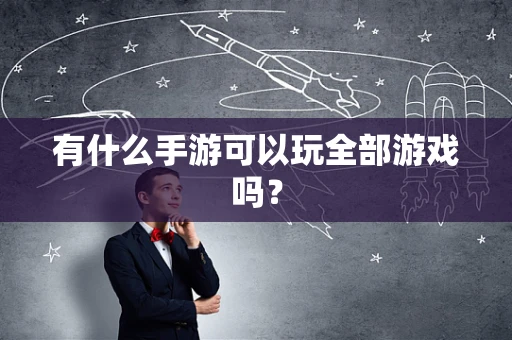 有什么手游可以玩全部游戏吗？
