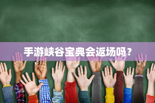 手游峡谷宝典会返场吗？