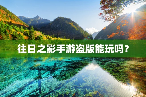 往日之影手游盗版能玩吗？