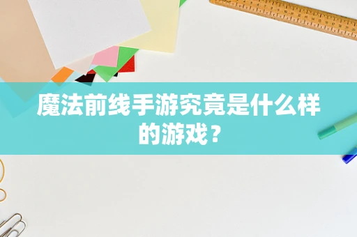魔法前线手游究竟是什么样的游戏？