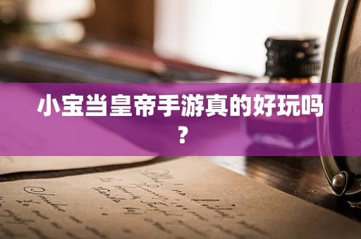 小宝当皇帝手游真的好玩吗？