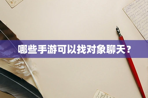 哪些手游可以找对象聊天？