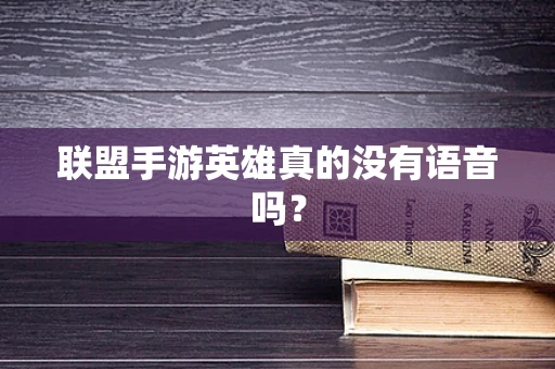 联盟手游英雄真的没有语音吗？