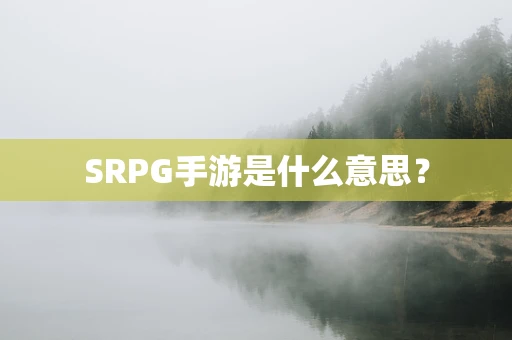 SRPG手游是什么意思？