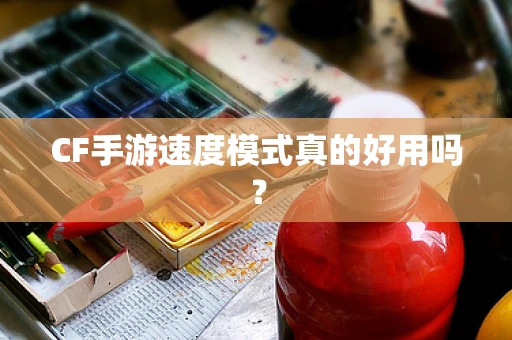 CF手游速度模式真的好用吗？