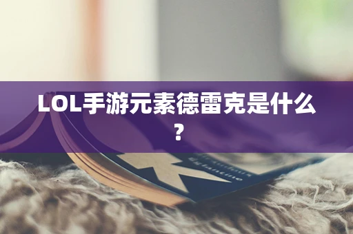 LOL手游元素德雷克是什么？
