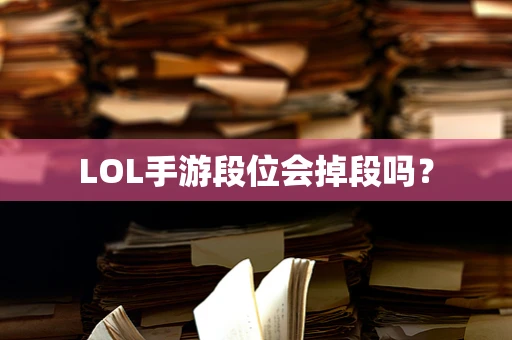LOL手游段位会掉段吗？