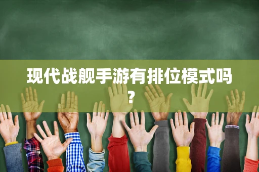 现代战舰手游有排位模式吗？
