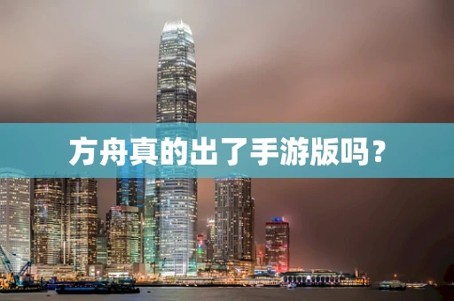 方舟真的出了手游版吗？