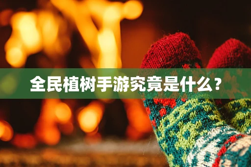 全民植树手游究竟是什么？