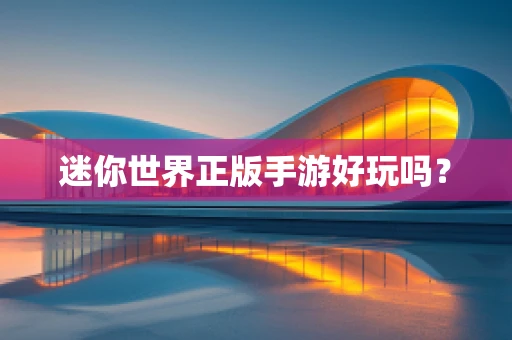 迷你世界正版手游好玩吗？