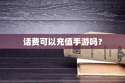 话费可以充值手游吗？