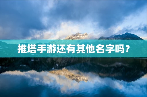 推塔手游还有其他名字吗？