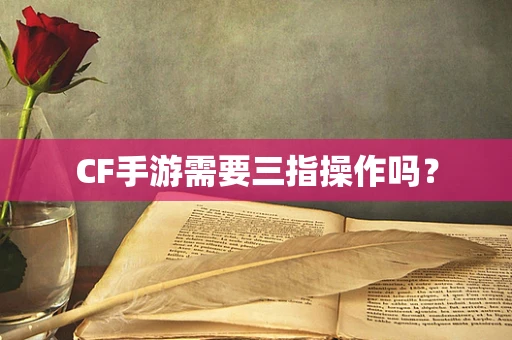 CF手游需要三指操作吗？